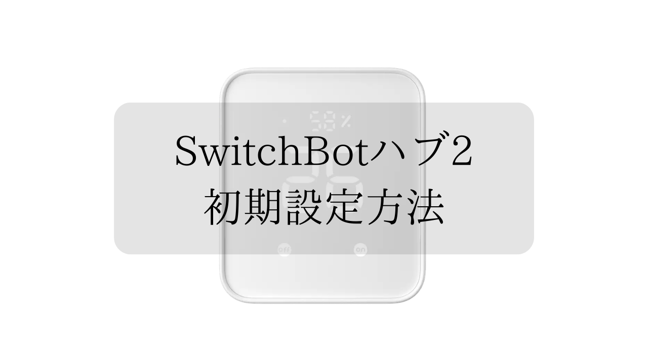 SwitchBotハブ2の初期設定方法
